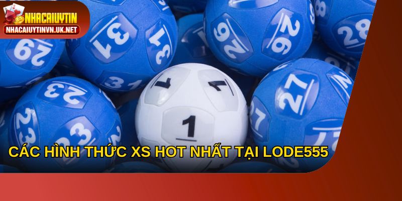 Các hình thức XS hot nhất tại LODE555