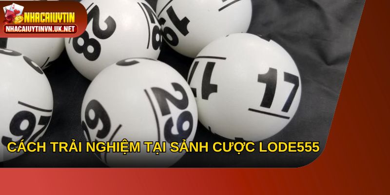 Cách trải nghiệm tại sảnh cược LODE555