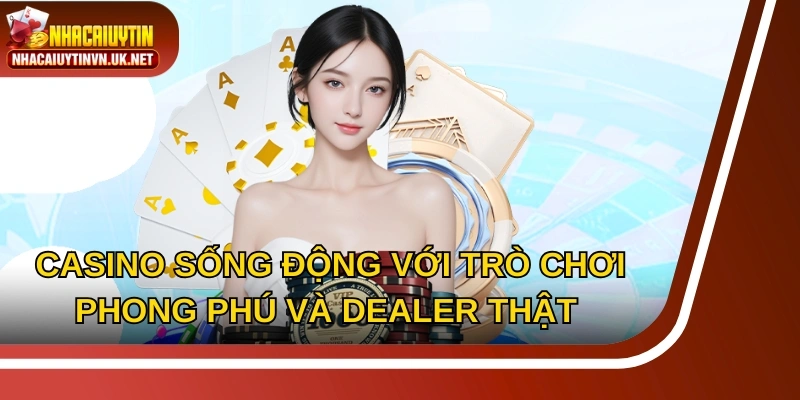 Casino trực tuyến sống động với trò chơi phong phú và dealer thật chất lượng