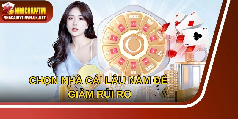 Chọn nhà cái lâu năm để giảm rủi ro, đảm bảo cá cược an toàn