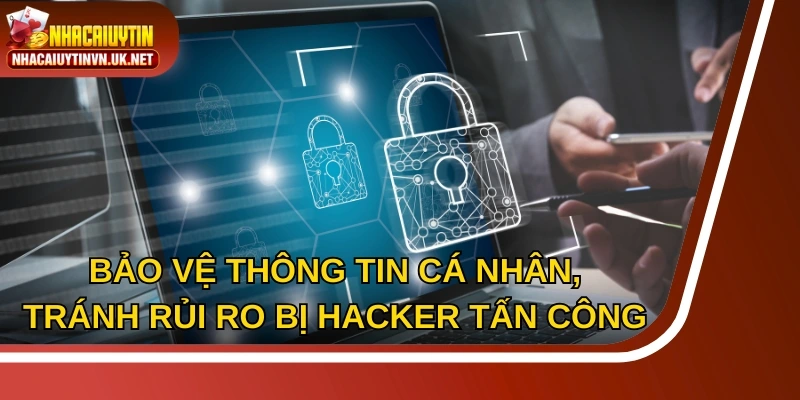 Chọn nhà cái xanh chín để bảo vệ thông tin cá nhân, tránh rủi ro bị hacker tấn công