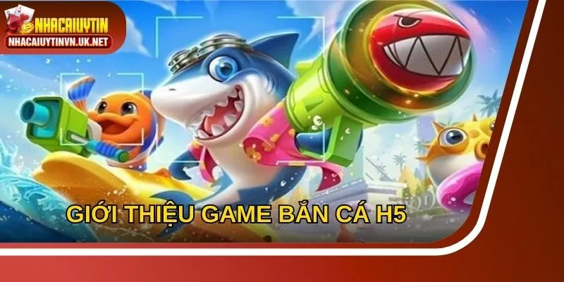 Giới thiệu về game bắn cá H5 là gì đến mọi người