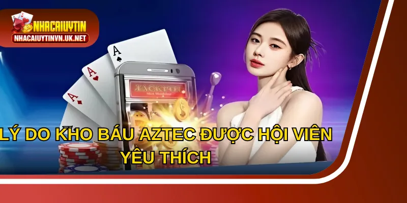 Lý do game Aztec nhận được sự yêu thích từ người chơi