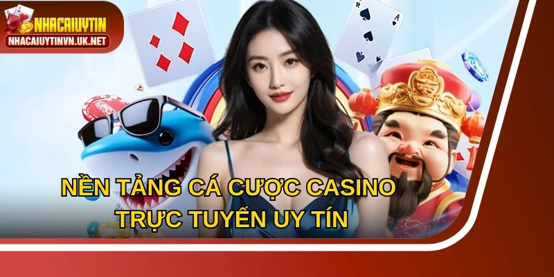 Nền tảng cá cược casino trực tuyến uy tín, đa dạng sản phẩm và bảo mật cao
