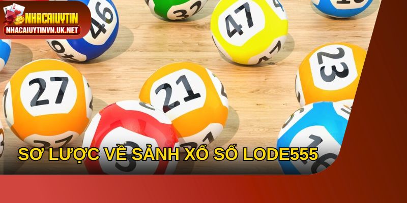 Sơ lược về sảnh xổ số LODE555