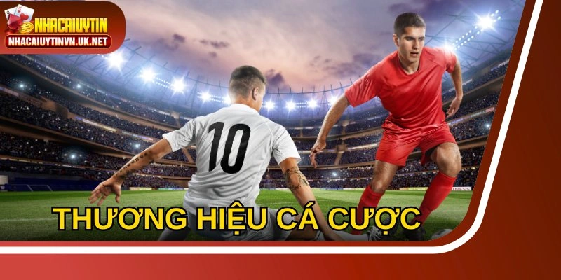 Thương hiệu cá cược toàn cầu & đảm bảo uy tín